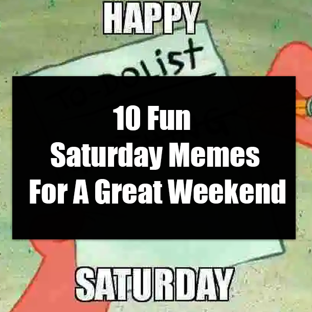 10 Fun Saturday Memes For A Great Weekend