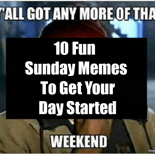 10 Fun Sunday Memes To Get Your Day Started