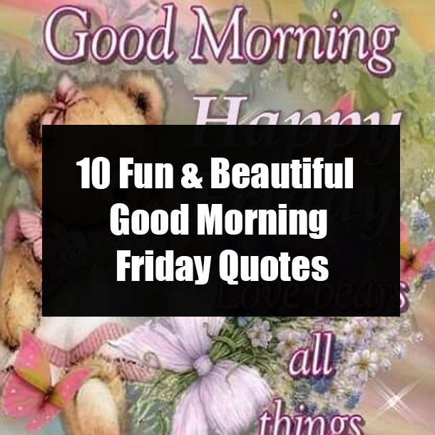 10 Fun & Beautiful Good Morning Friday Quotes