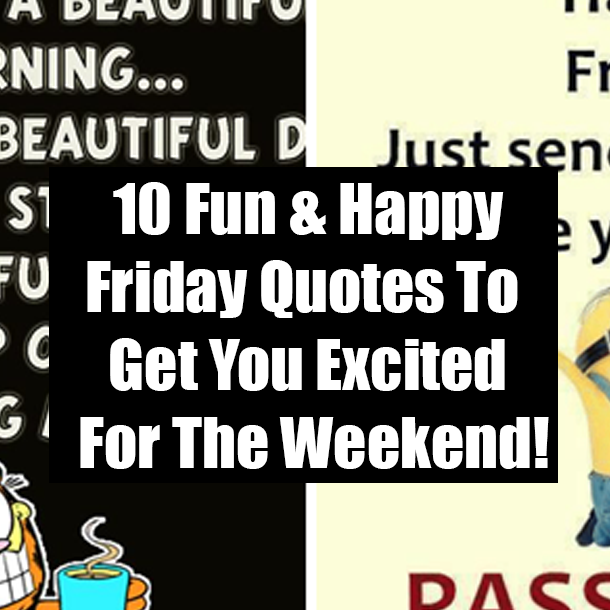 10 Fun & Happy Friday Quotes To Get You Excited For The Weekend!