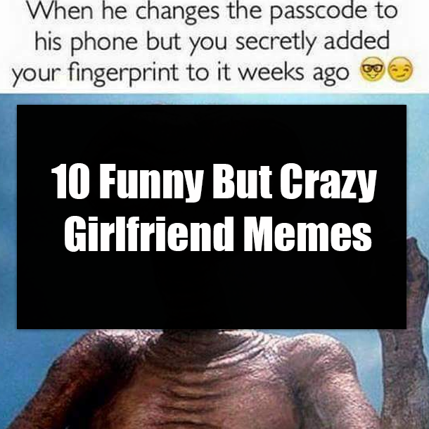 10 Funny But Crazy Girlfriend Memes