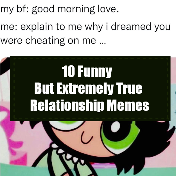 10 Funny But Extremely True Relationship Memes