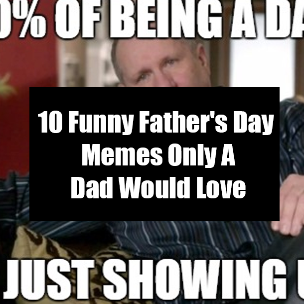 10 Funny Father's Day Memes Only A Dad Would Love