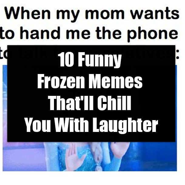 10 Funny Frozen Memes That'll Chill You With Laughter