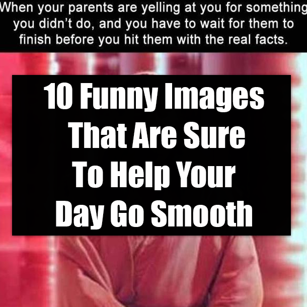 10 Funny Images That Are Sure To Help Your Day Go Smooth