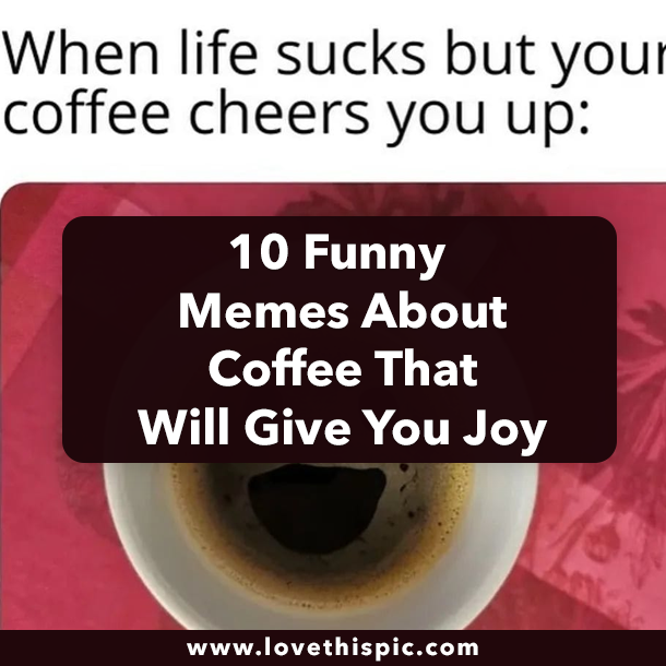 10 Funny Memes About Coffee That Will Give You Joy
