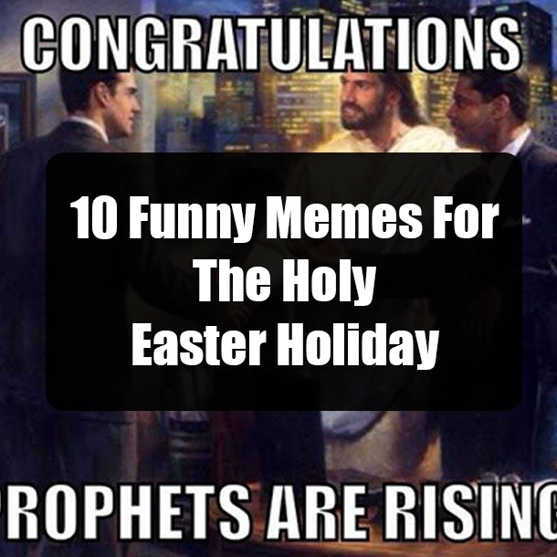 10 Funny Memes For The Holy Easter Holiday