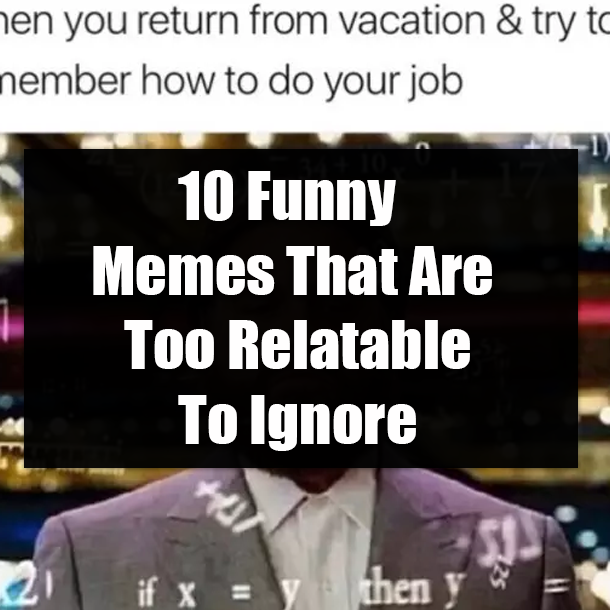 10 Funny Memes That Are Too Relatable To Ignore