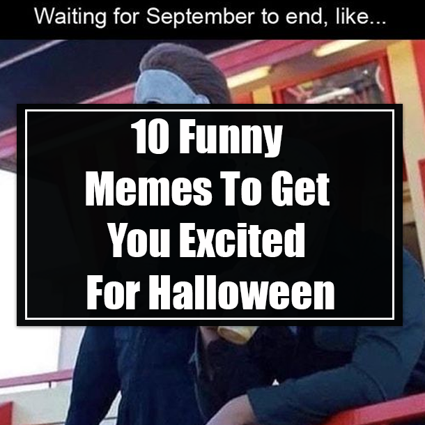 10 Funny Memes To Get You Excited For Halloween