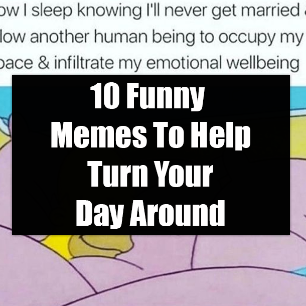 10 Funny Memes To Help Turn Your Day Around