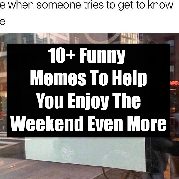 10+ Funny Memes To Help You Enjoy The Weekend Even More