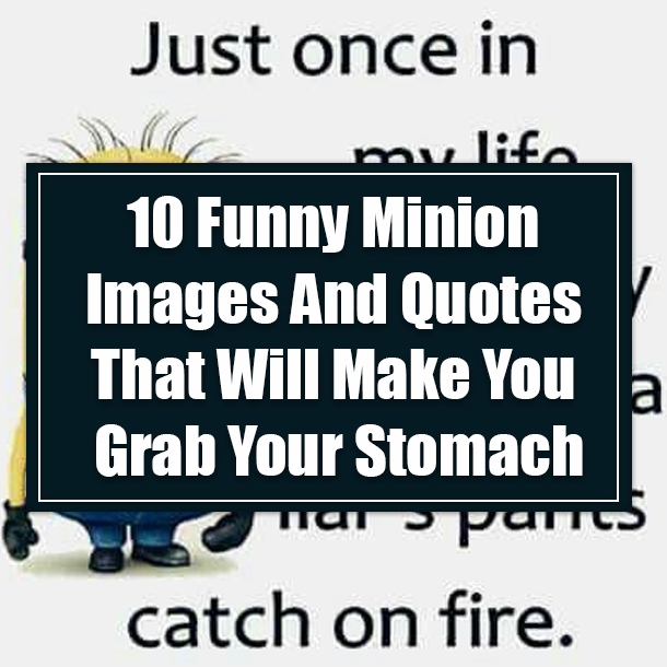 10 Funny Minion Images And Quotes That Will Make You Grab Your Stomach
