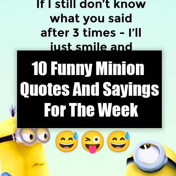 10 Funny Minion Quotes And Sayings For The Week