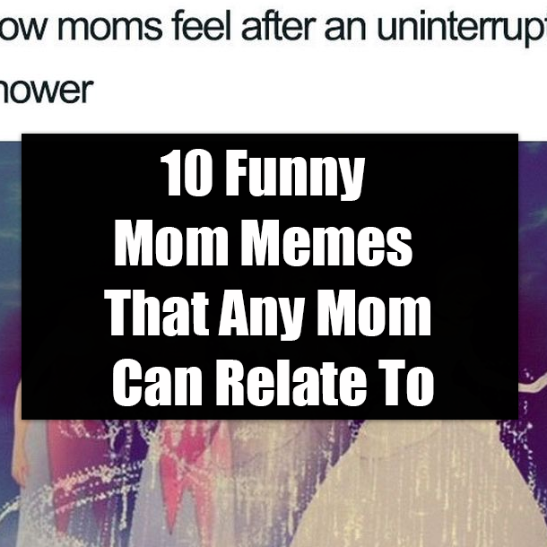 10 Funny Mom Memes That Any Mom Can Relate To