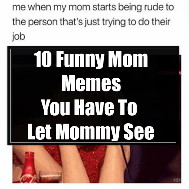 10 Funny Mom Memes You Have To Let Mommy See