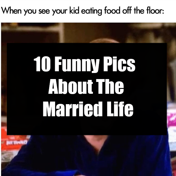 10 Funny Pics About The Married Life