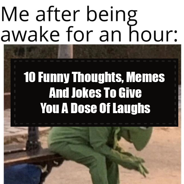 10 Funny Thoughts, Memes And Jokes To Give You A Dose Of Laughs