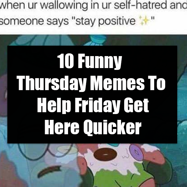 10 Funny Thursday Memes To Help Friday Get Here Quicker