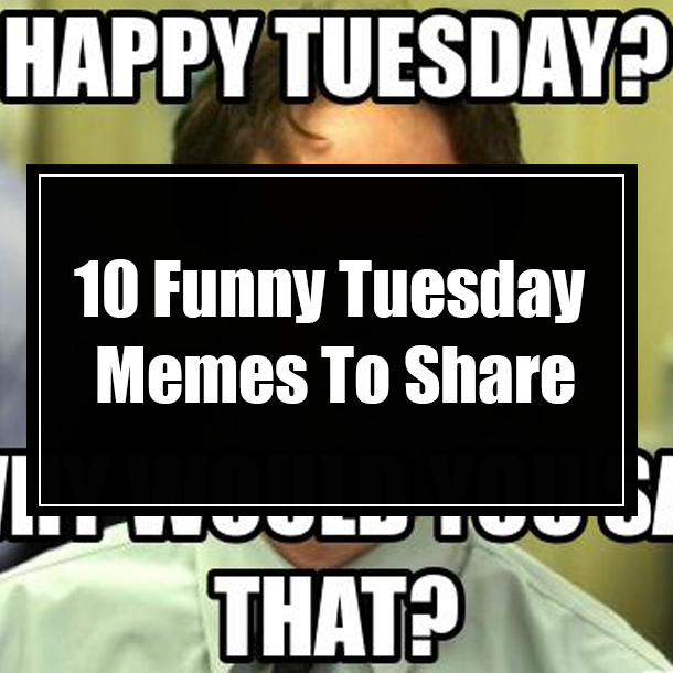 10 Funny Tuesday Memes To Share