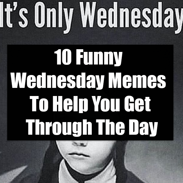 10 Funny Wednesday Memes To Help You Get Through The Day