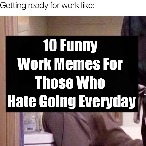 10 Funny Work Memes For Those Who Hate Going Everyday