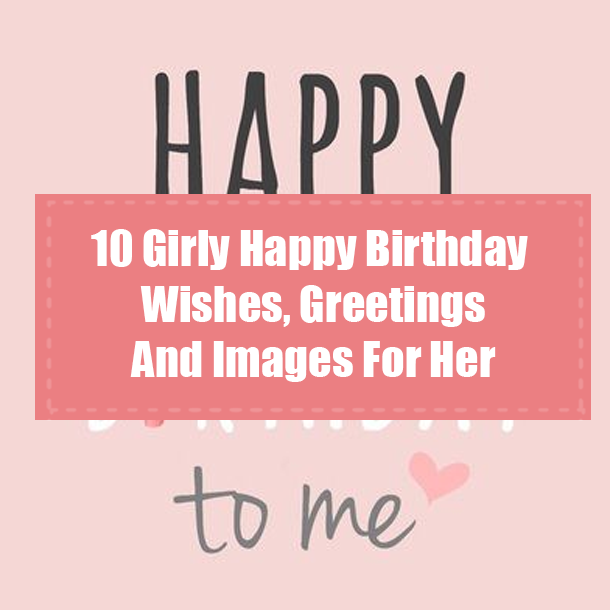 10 Girly Happy Birthday Wishes, Greetings And Images For Her