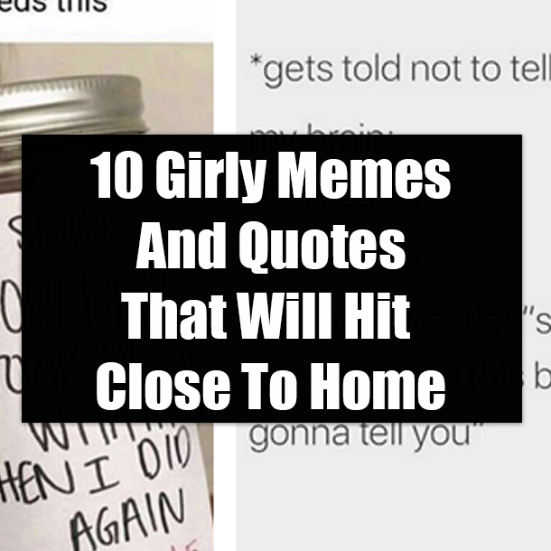 10 Girly Memes And Quotes That Will Hit Close To Home