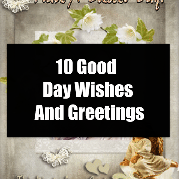 10 Good Day Wishes And Greetings