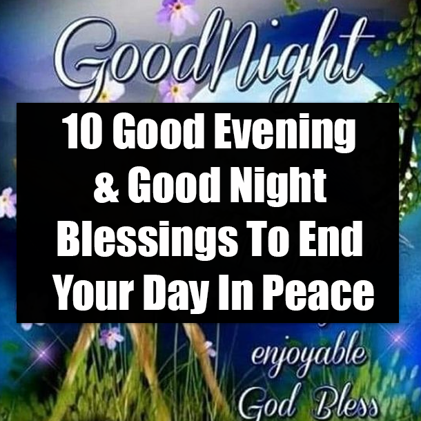 10 Good Evening & Good Night Blessings To End Your Day