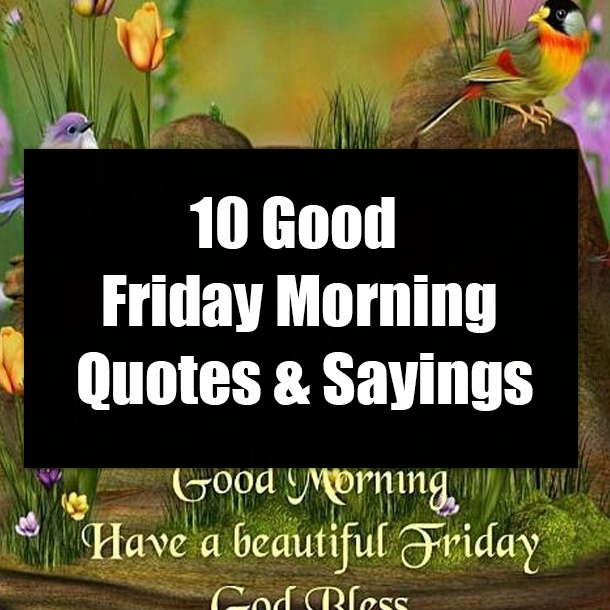 10 Good Friday Morning Quotes & Sayings