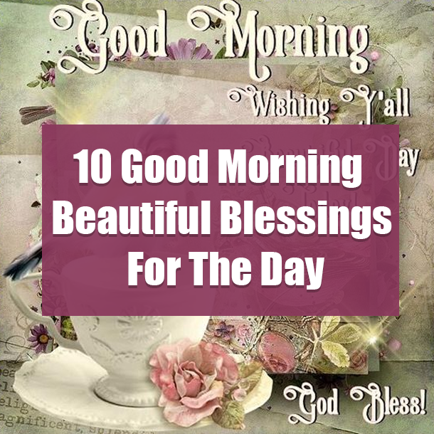 10 Good Morning Beautiful Blessings For The Day