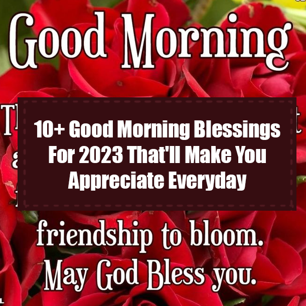 10+ Good Morning Blessings 2023 That'll Make You Appreciate Everyday