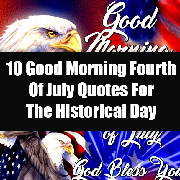 10 Good Morning Fourth Of July Quotes For The Historical Day