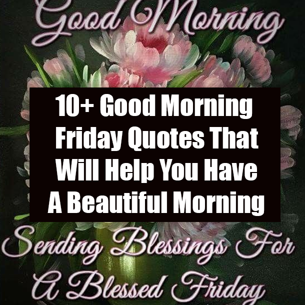 10+ Good Morning Friday Quotes That Will Help You Have A Beautiful Morning