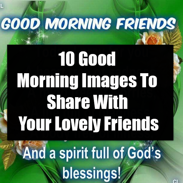 10 Good Morning Images To Share With Your Lovely Friends
