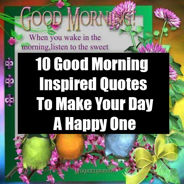 10 Good Morning Inspired Quotes To Make Your Day A Happy One