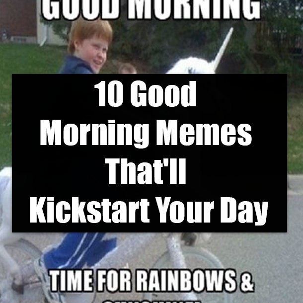10 Good Morning Memes That'll Kickstart Your Day