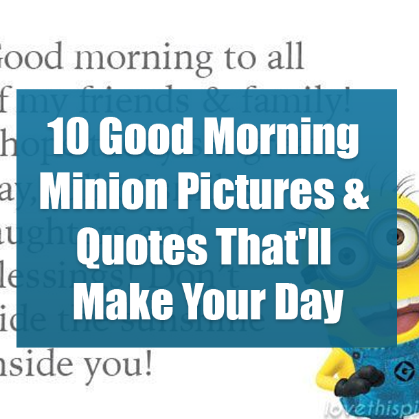 10 Good Morning Minion Pictures & Quotes That'll Make Your Day!