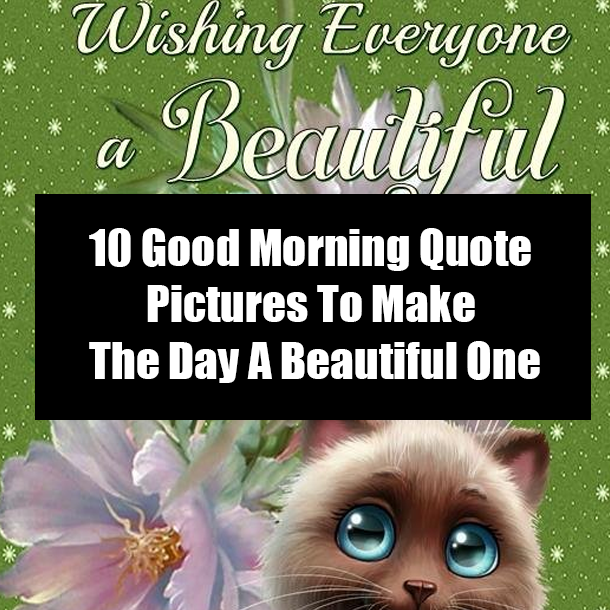 10 Good Morning Quote Pictures To Make The Day A Beautiful One