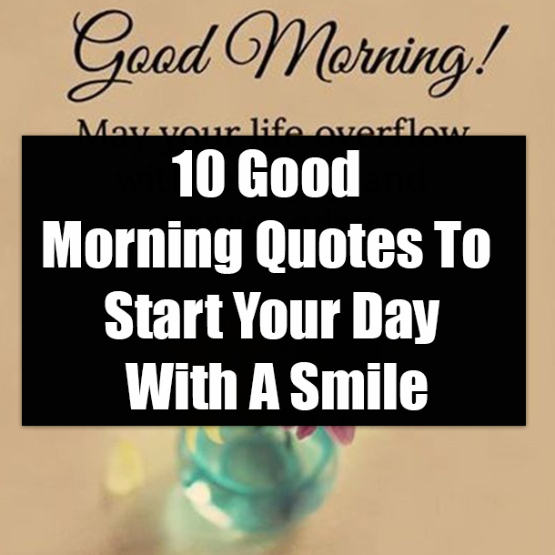 10 Good Morning Quotes To Start Your Day With A Smile