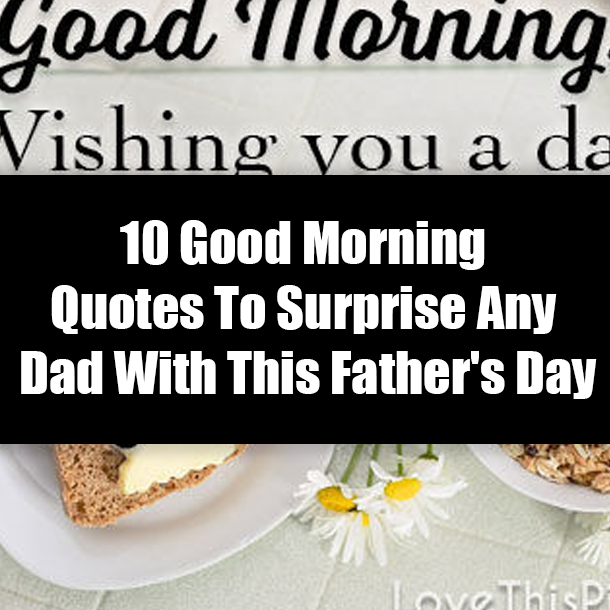 10 Good Morning Quotes To Surprise Any Dad With This Father's Day
