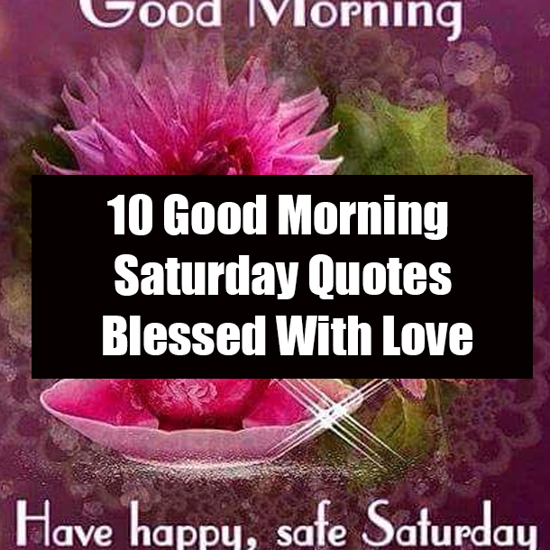 10 Good Morning Saturday Quotes Blessed With Love