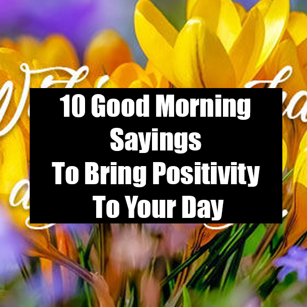 10 Good Morning Sayings To Bring Positivity To Your Day