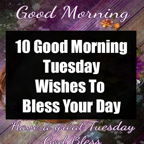 10 Good Morning Tuesday Wishes To Bless Your Day