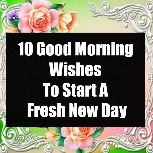 10 Good Morning Wishes To Start A Fresh New Day