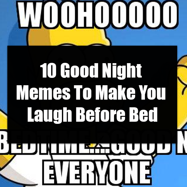 10 Good Night Memes To Make You Laugh Before Bed