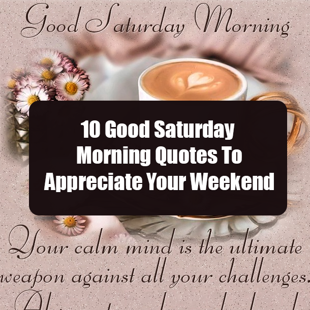 10 Good Saturday Morning Quotes To Appreciate Your Weekend