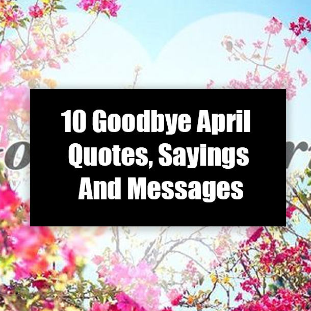 10 Goodbye April Quotes, Sayings And Messages