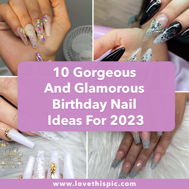 10 Gorgeous And Glamorous Birthday Nail Ideas For 2023
