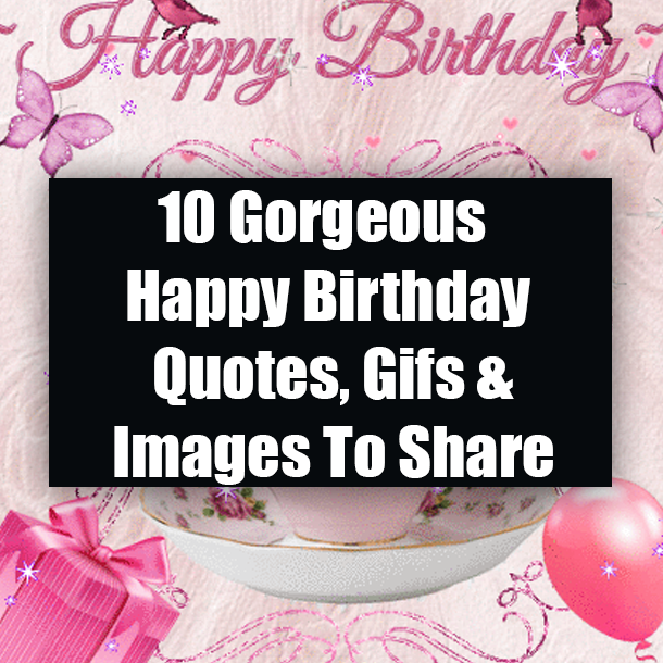 10 Gorgeous Happy Birthday Quotes, Gifs & Images To Share
